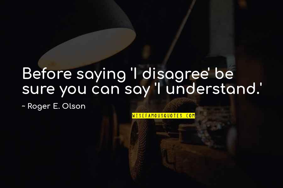Clearing Exam Quotes By Roger E. Olson: Before saying 'I disagree' be sure you can