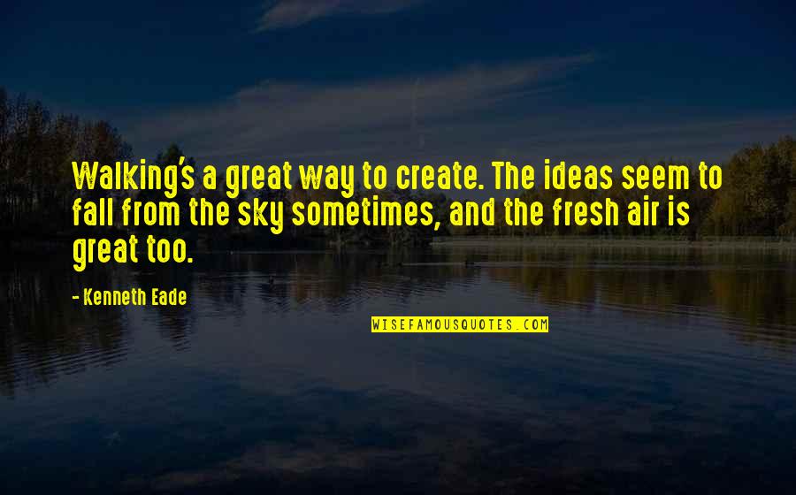 Clearing Mind Quotes By Kenneth Eade: Walking's a great way to create. The ideas