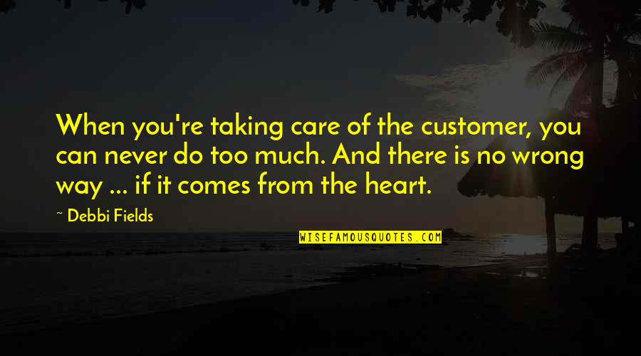 Clearing My Head Quotes By Debbi Fields: When you're taking care of the customer, you