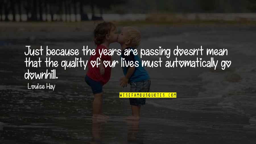 Clearing Things Out Quotes By Louise Hay: Just because the years are passing doesn't mean