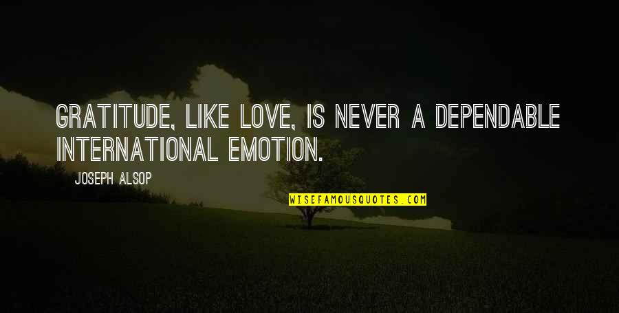 Clearings Charli Quotes By Joseph Alsop: Gratitude, like love, is never a dependable international