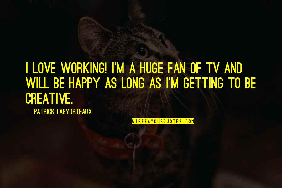 Clearliest Quotes By Patrick Labyorteaux: I love working! I'm a huge fan of