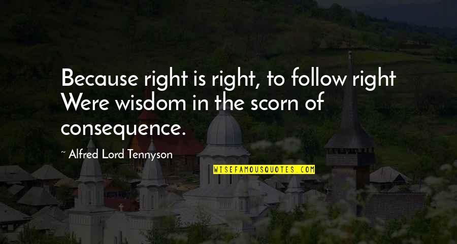 Clearmans North Quotes By Alfred Lord Tennyson: Because right is right, to follow right Were