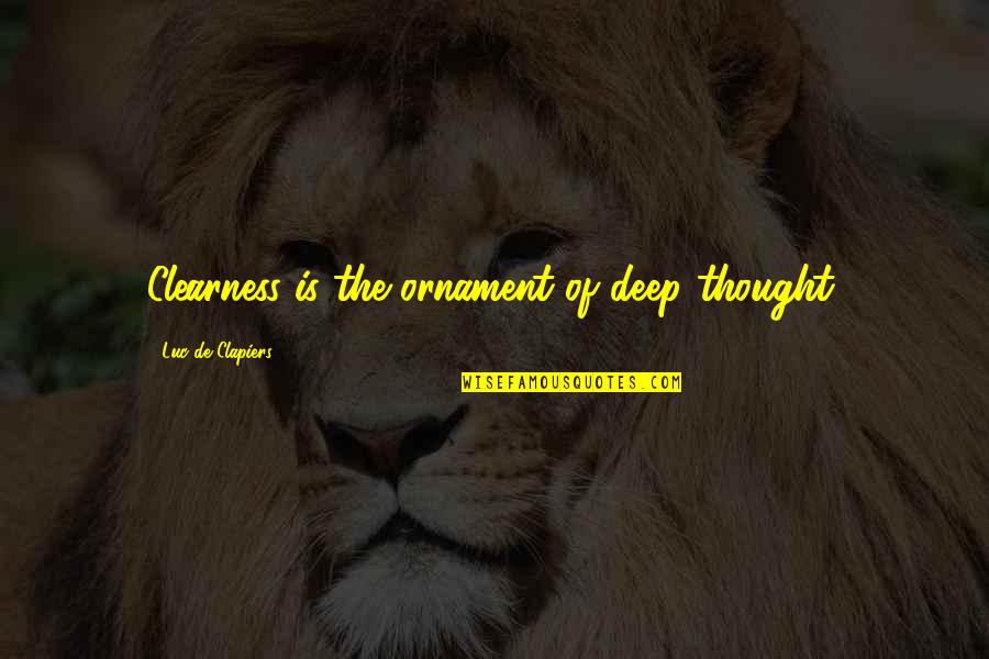 Clearness Quotes By Luc De Clapiers: Clearness is the ornament of deep thought. Clearness Quotes By Luc De Clapiers: Clearness is the ornament of deep thought.