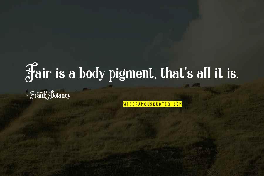 Clearnet Quotes By Frank Delaney: Fair is a body pigment, that's all it