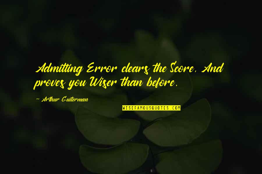 Clears Quotes By Arthur Guiterman: Admitting Error clears the Score, And proves you