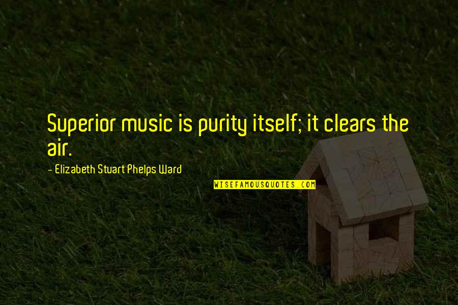 Clears Quotes By Elizabeth Stuart Phelps Ward: Superior music is purity itself; it clears the