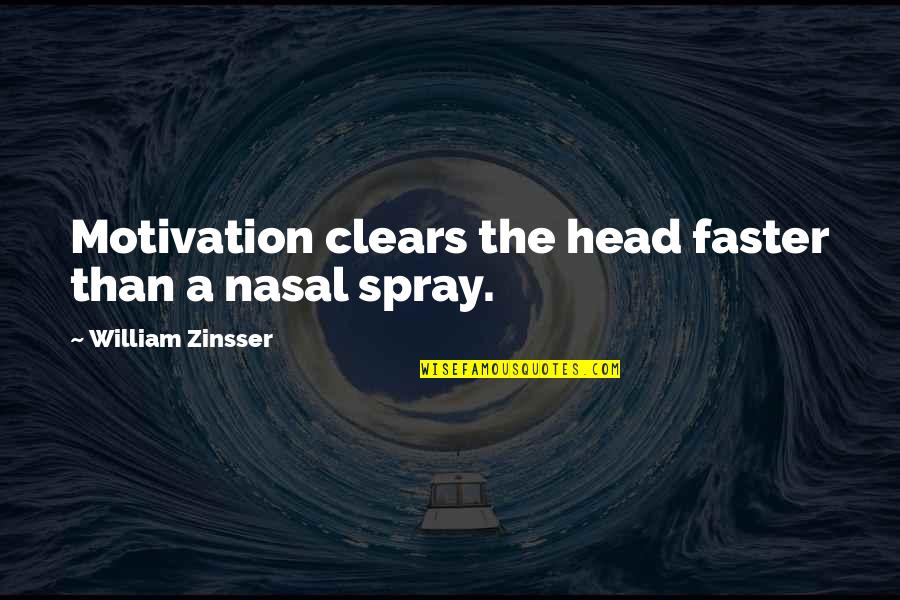Clears Quotes By William Zinsser: Motivation clears the head faster than a nasal