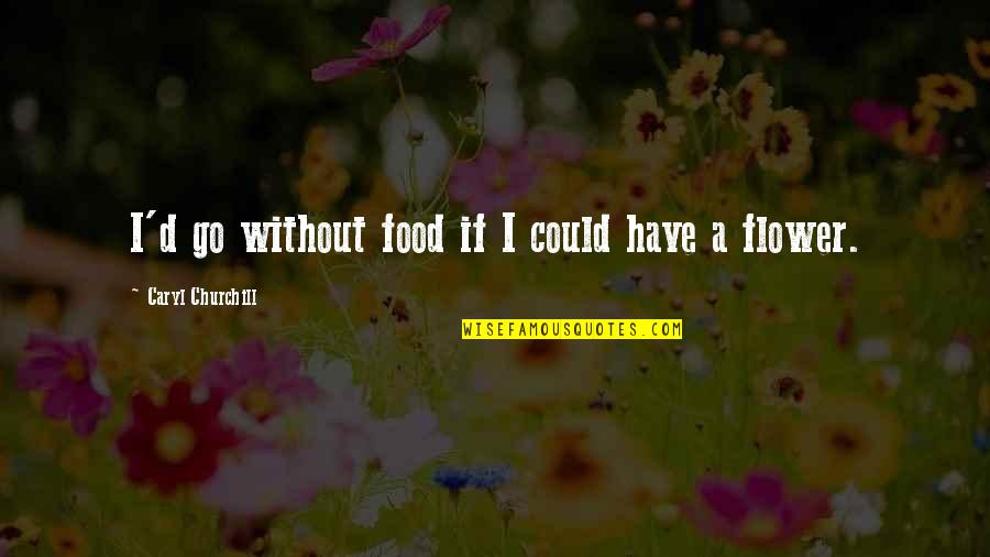 Clearwater Beach Quotes By Caryl Churchill: I'd go without food if I could have