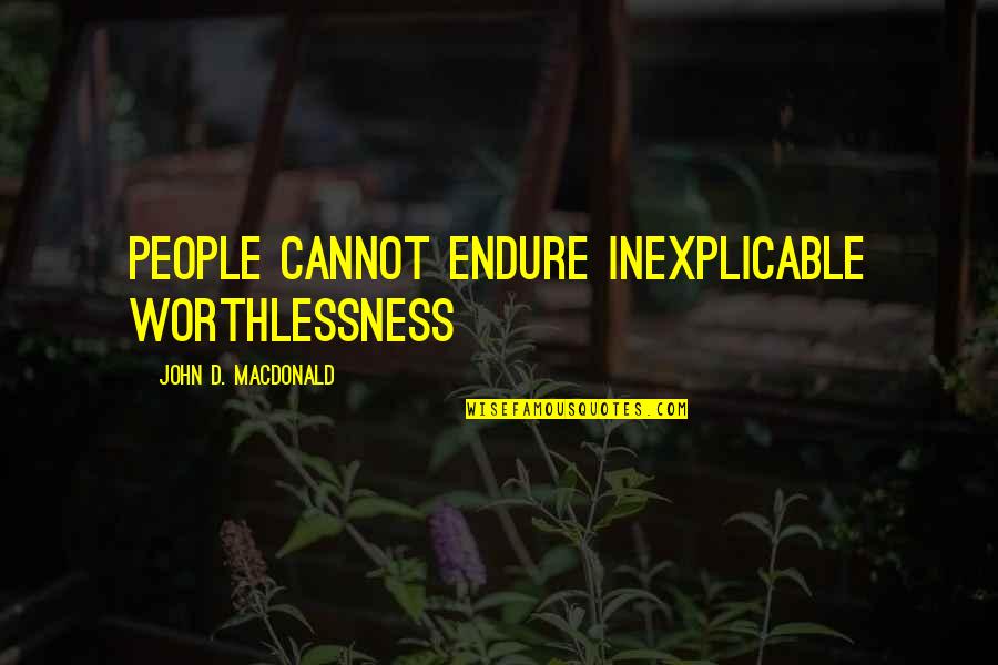 Clearys Fungicide Quotes By John D. MacDonald: People cannot endure inexplicable worthlessness Clearys Fungicide Quotes By John D. MacDonald: People cannot endure inexplicable worthlessness