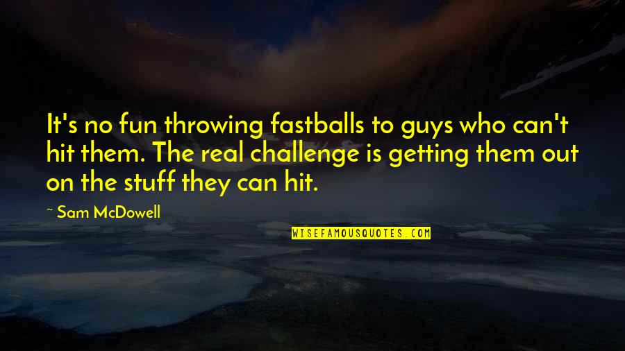 Clearys Fungicide Quotes By Sam McDowell: It's no fun throwing fastballs to guys who Clearys Fungicide Quotes By Sam McDowell: It's no fun throwing fastballs to guys who