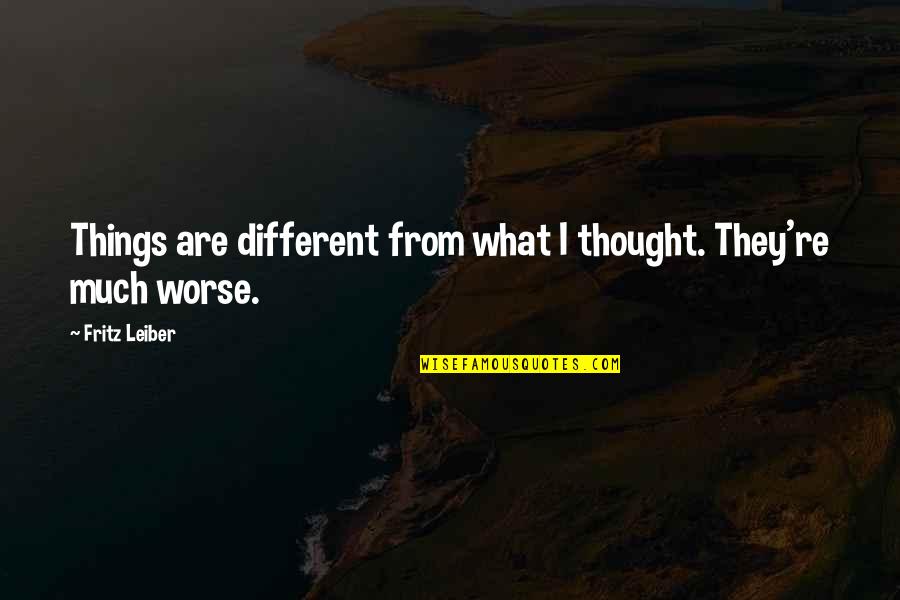 Clearys Hardware Quotes By Fritz Leiber: Things are different from what I thought. They're