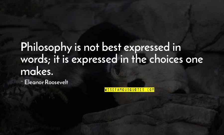 Cleat Chaser Quotes By Eleanor Roosevelt: Philosophy is not best expressed in words; it