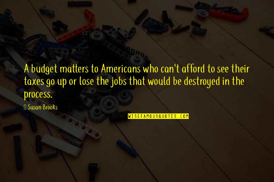 Cleat Chaser Quotes By Susan Brooks: A budget matters to Americans who can't afford Cleat Chaser Quotes By Susan Brooks: A budget matters to Americans who can't afford