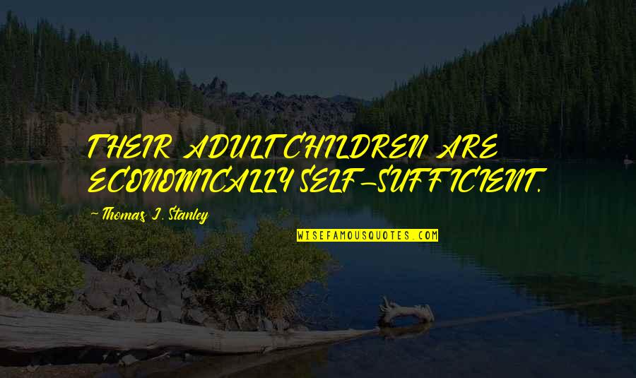 Cleat Chaser Quotes By Thomas J. Stanley: THEIR ADULT CHILDREN ARE ECONOMICALLY SELF-SUFFICIENT.