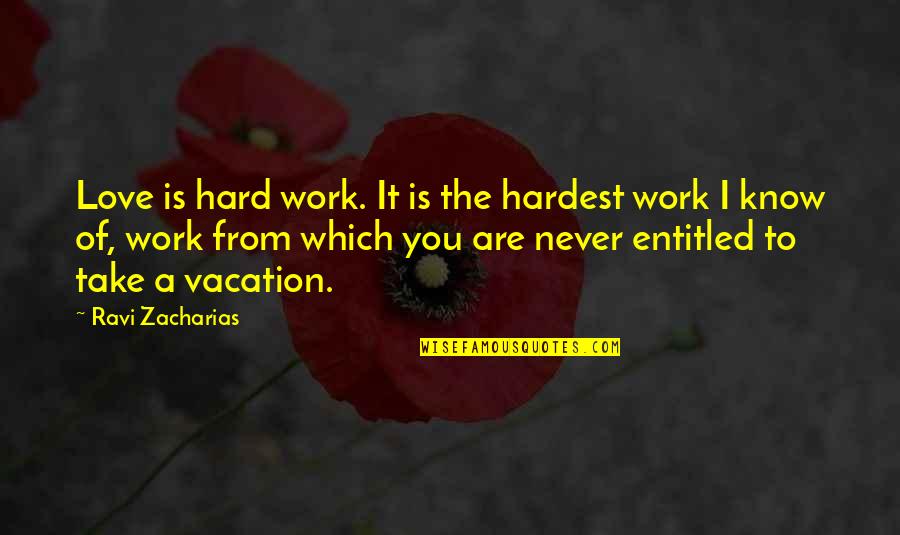 Cleated Quotes By Ravi Zacharias: Love is hard work. It is the hardest