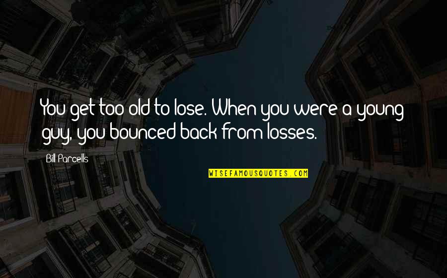 Cleated Rubber Quotes By Bill Parcells: You get too old to lose. When you