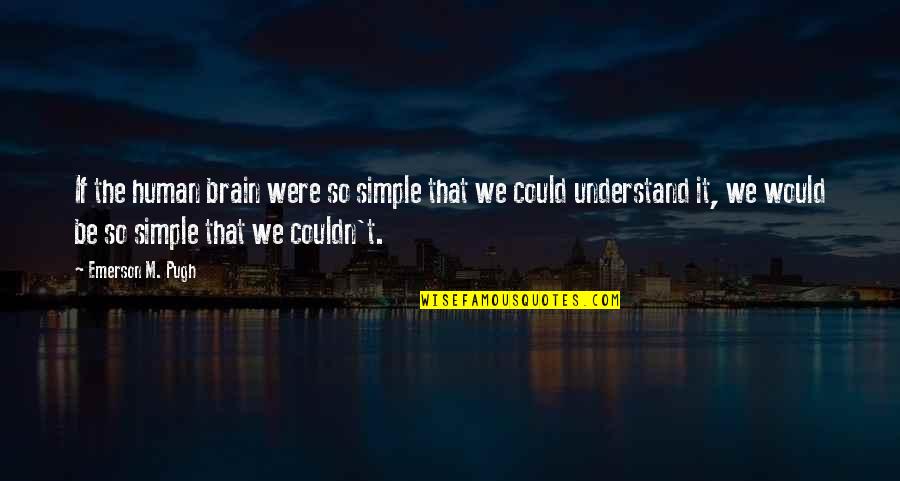Cleated Rubber Quotes By Emerson M. Pugh: If the human brain were so simple that Cleated Rubber Quotes By Emerson M. Pugh: If the human brain were so simple that