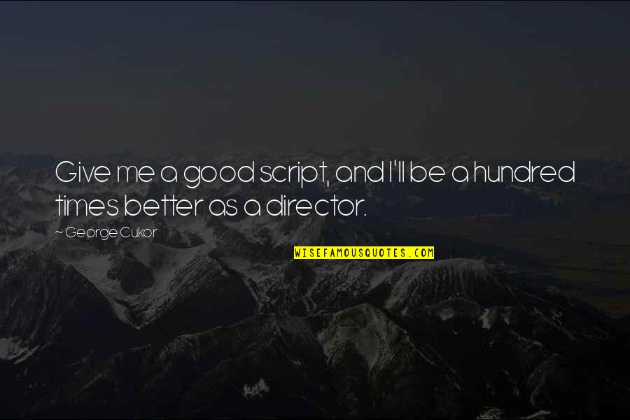 Cleated Rubber Quotes By George Cukor: Give me a good script, and I'll be
