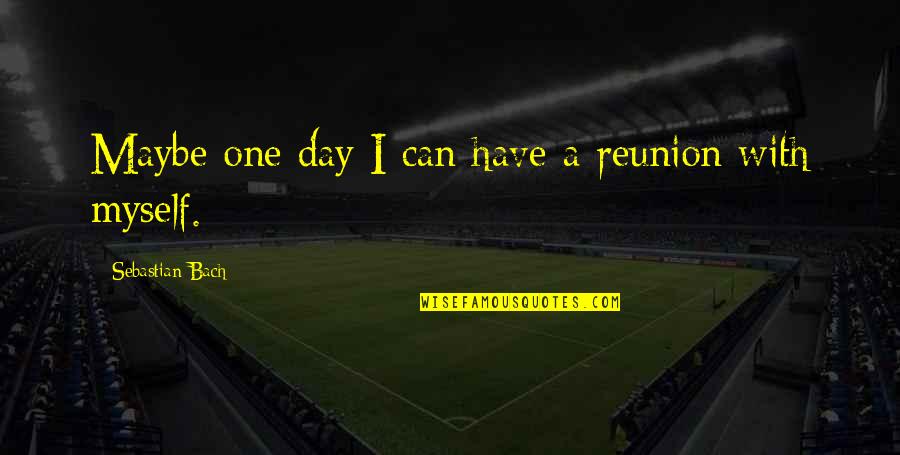 Cleated Rubber Quotes By Sebastian Bach: Maybe one day I can have a reunion Cleated Rubber Quotes By Sebastian Bach: Maybe one day I can have a reunion