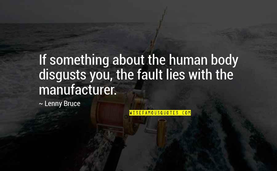 Cleated Shelves Quotes By Lenny Bruce: If something about the human body disgusts you,