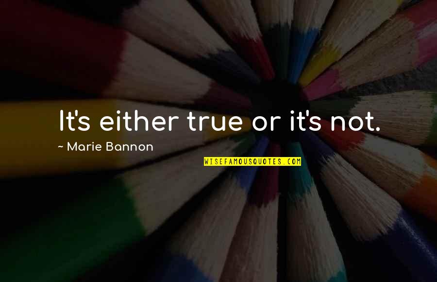 Cleated Shelves Quotes By Marie Bannon: It's either true or it's not. Cleated Shelves Quotes By Marie Bannon: It's either true or it's not.