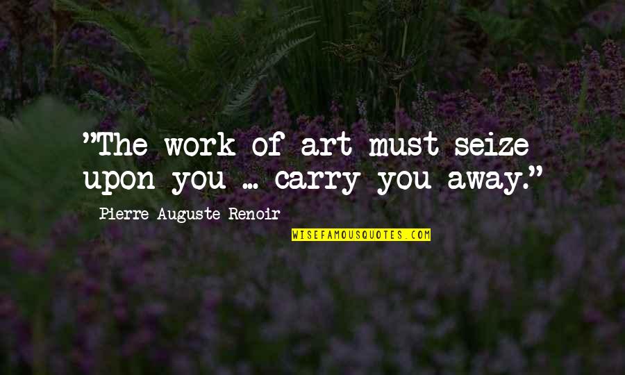 Cleated Shelves Quotes By Pierre-Auguste Renoir: "The work of art must seize upon you Cleated Shelves Quotes By Pierre-Auguste Renoir: "The work of art must seize upon you