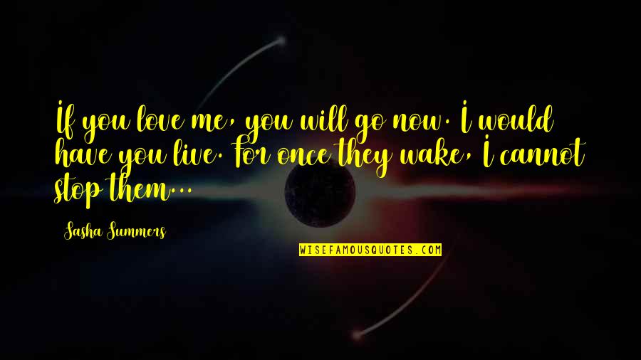Cleated Shelves Quotes By Sasha Summers: If you love me, you will go now. Cleated Shelves Quotes By Sasha Summers: If you love me, you will go now.