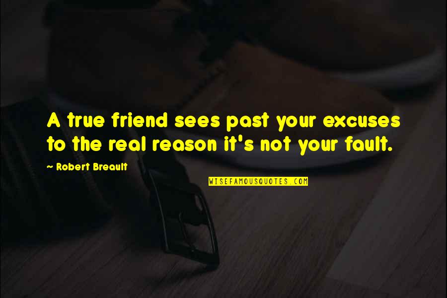 Cleatus Good Quotes By Robert Breault: A true friend sees past your excuses to