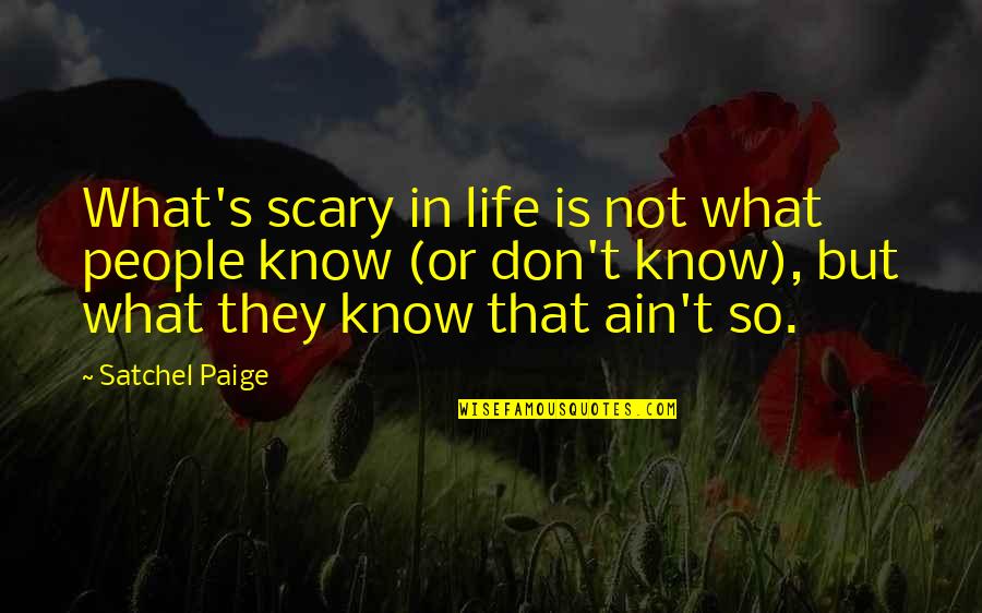 Cleatus Mcfarlane Quotes By Satchel Paige: What's scary in life is not what people