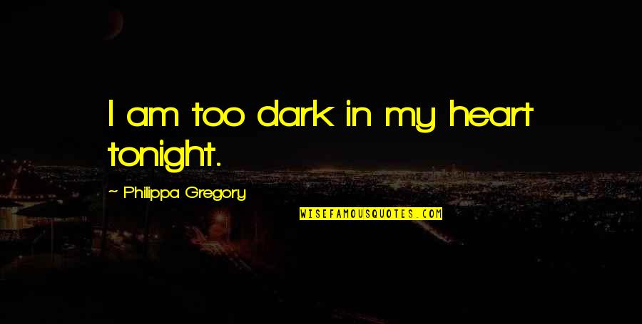 Cleavage Tagalog Quotes By Philippa Gregory: I am too dark in my heart tonight.