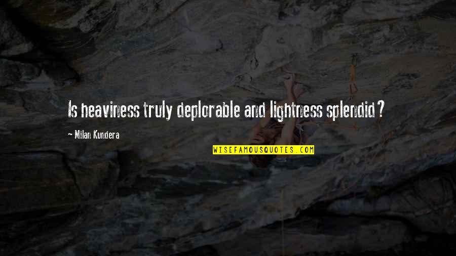 Cleavages Quotes By Milan Kundera: Is heaviness truly deplorable and lightness splendid?