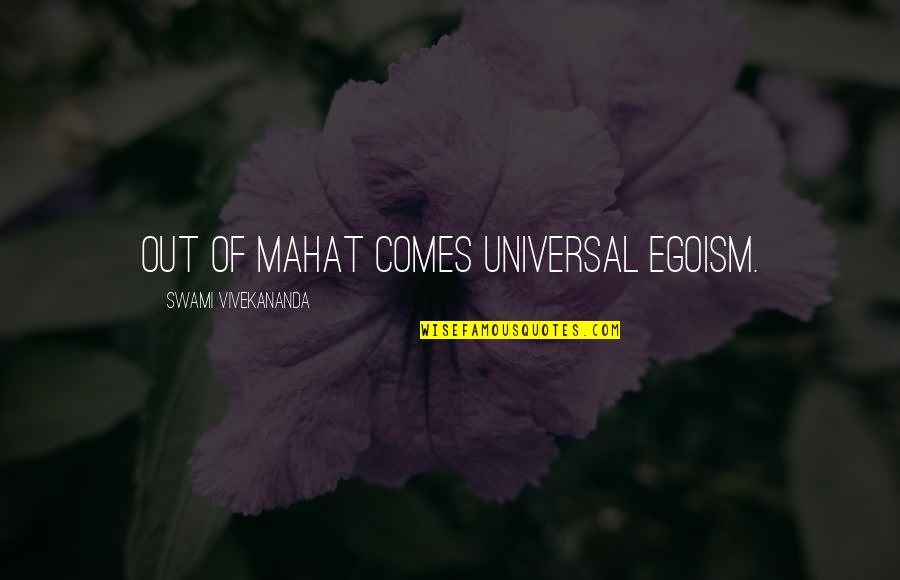 Cleavages Quotes By Swami Vivekananda: Out of Mahat comes universal egoism.