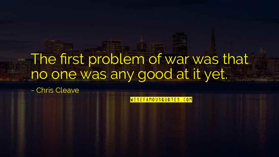 Cleave Quotes By Chris Cleave: The first problem of war was that no