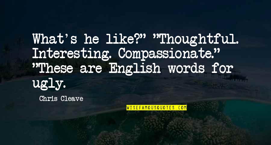 Cleave Quotes By Chris Cleave: What's he like?" "Thoughtful. Interesting. Compassionate." "These are Cleave Quotes By Chris Cleave: What's he like?" "Thoughtful. Interesting. Compassionate." "These are