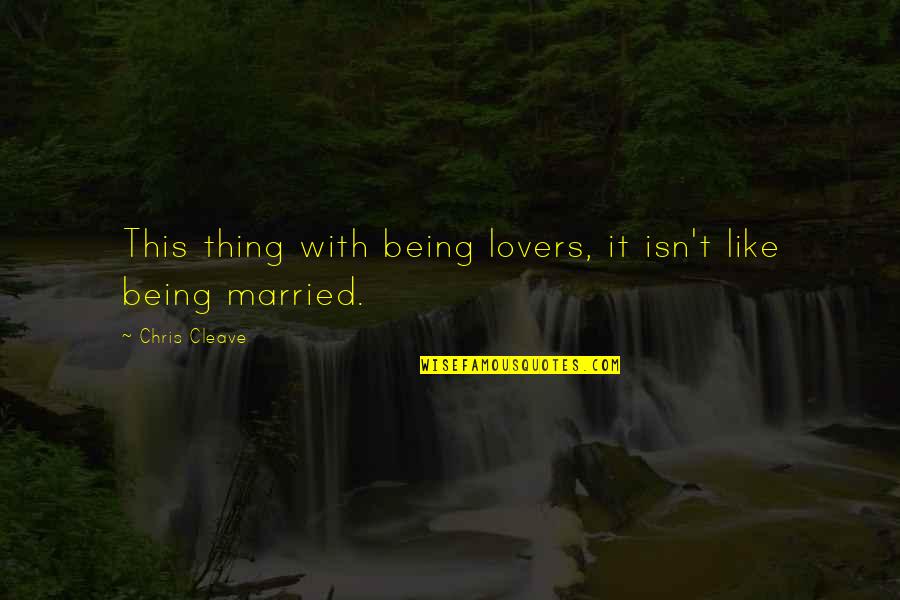 Cleave Quotes By Chris Cleave: This thing with being lovers, it isn't like