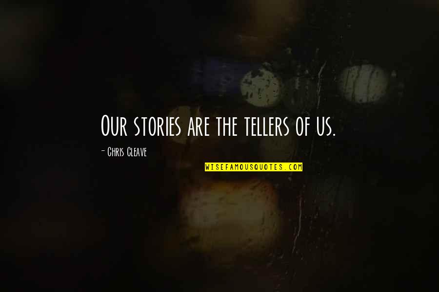 Cleave Quotes By Chris Cleave: Our stories are the tellers of us.
