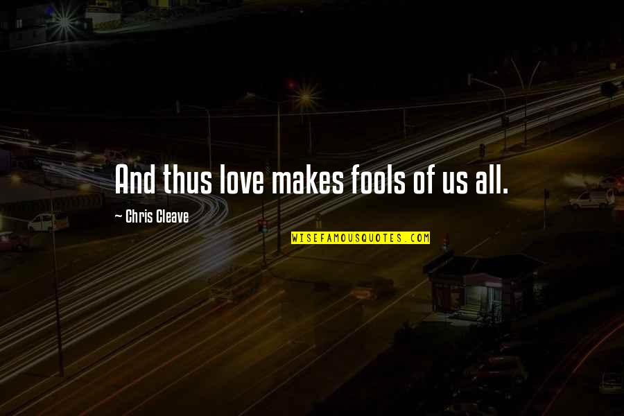 Cleave Quotes By Chris Cleave: And thus love makes fools of us all. Cleave Quotes By Chris Cleave: And thus love makes fools of us all.