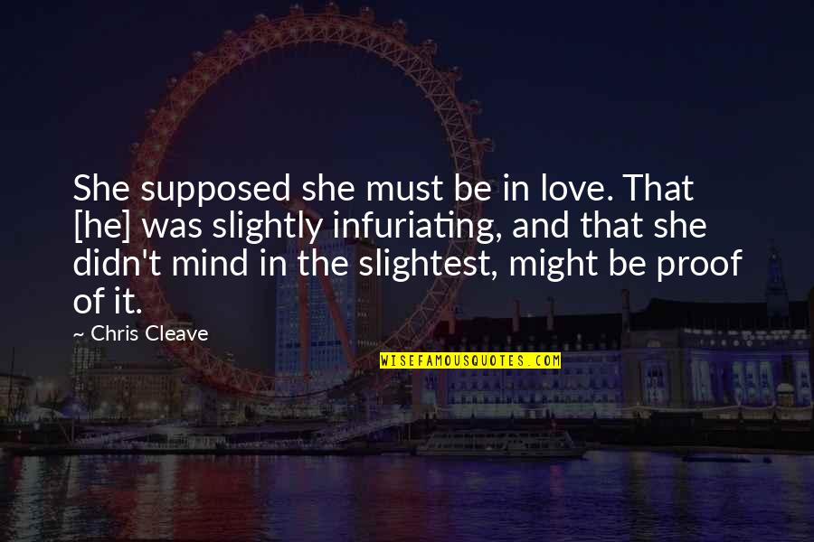 Cleave Quotes By Chris Cleave: She supposed she must be in love. That