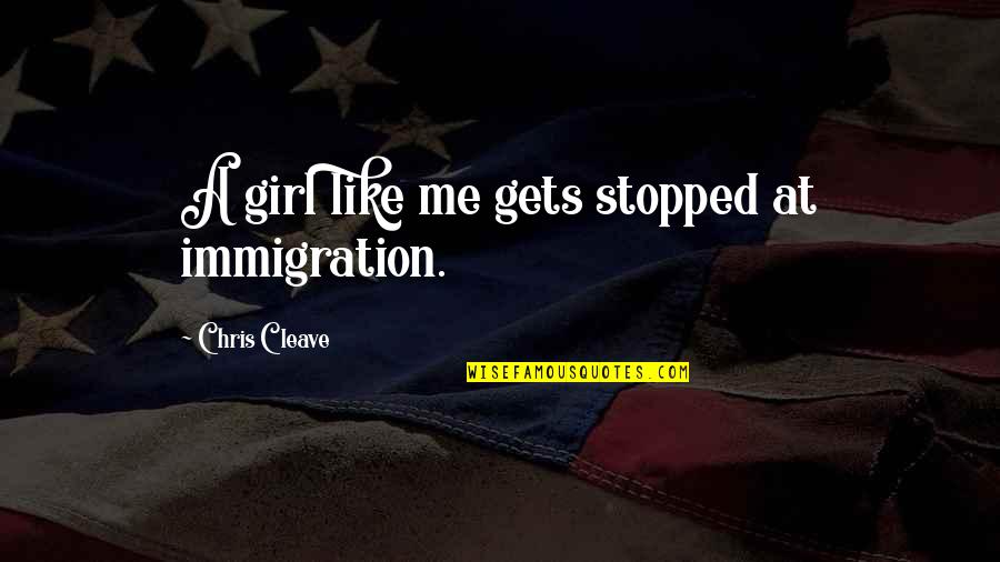 Cleave Quotes By Chris Cleave: A girl like me gets stopped at immigration.