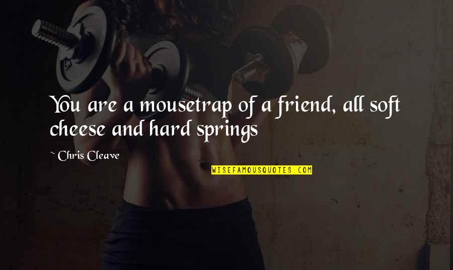 Cleave Quotes By Chris Cleave: You are a mousetrap of a friend, all