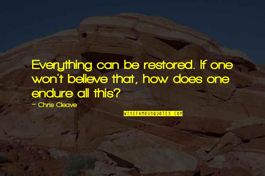 Cleave Quotes By Chris Cleave: Everything can be restored. If one won't believe