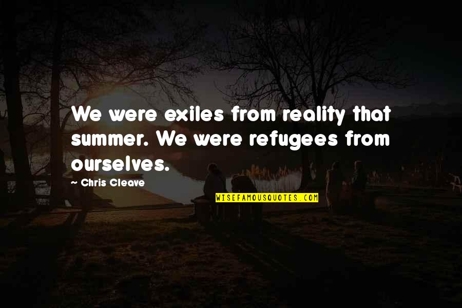 Cleave Quotes By Chris Cleave: We were exiles from reality that summer. We