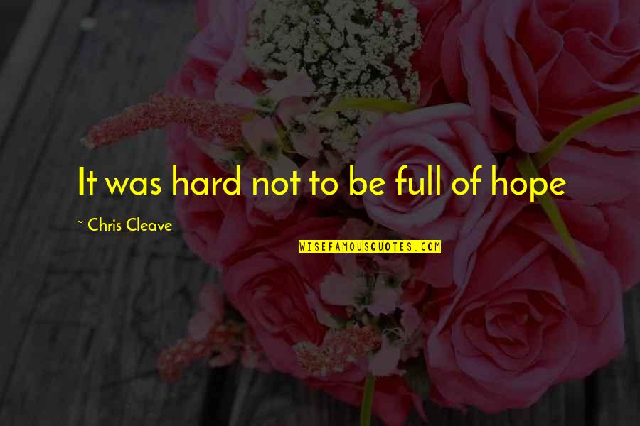 Cleave Quotes By Chris Cleave: It was hard not to be full of Cleave Quotes By Chris Cleave: It was hard not to be full of