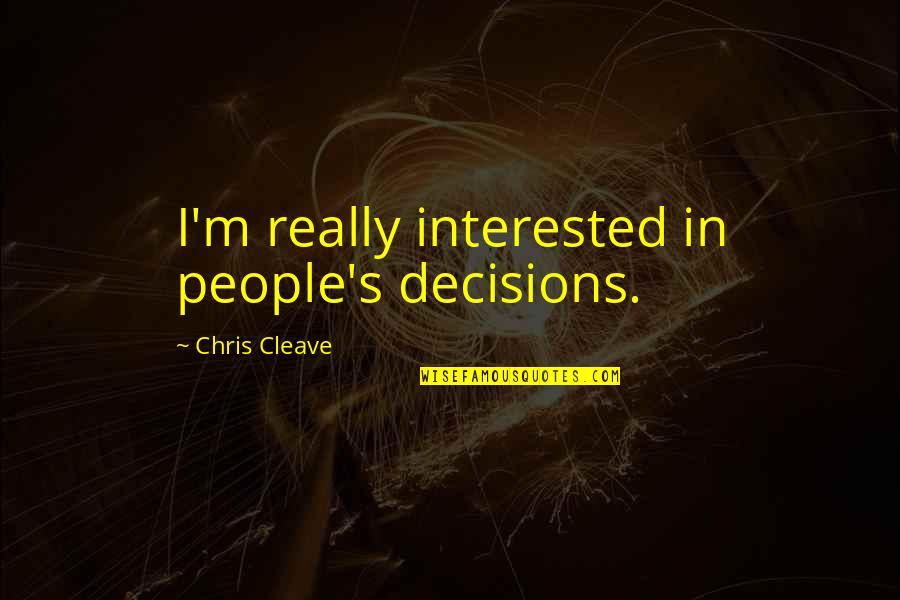 Cleave Quotes By Chris Cleave: I'm really interested in people's decisions.