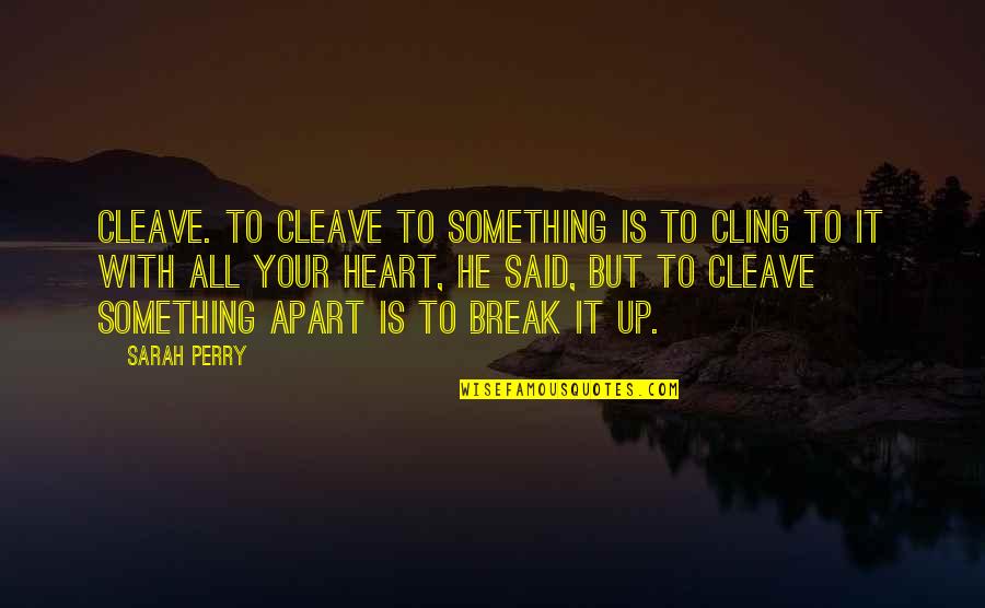 Cleave Quotes By Sarah Perry: CLEAVE. To cleave to something is to cling