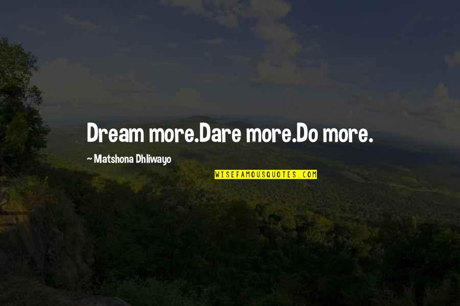 Cleaved Quotes By Matshona Dhliwayo: Dream more.Dare more.Do more.