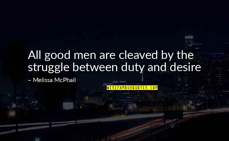 Cleaved Quotes By Melissa McPhail: All good men are cleaved by the struggle