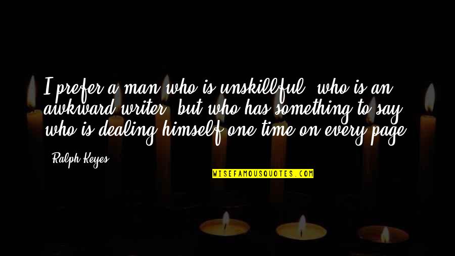 Cleaved Quotes By Ralph Keyes: I prefer a man who is unskillful, who