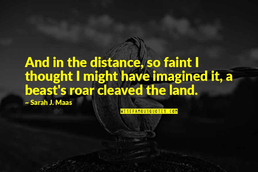 Cleaved Quotes By Sarah J. Maas: And in the distance, so faint I thought